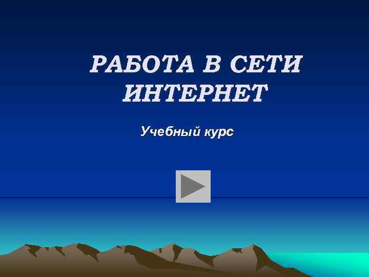РАБОТА В СЕТИ ИНТЕРНЕТ Учебный курс 