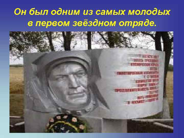 Он был одним из самых молодых в первом звёздном отряде. 