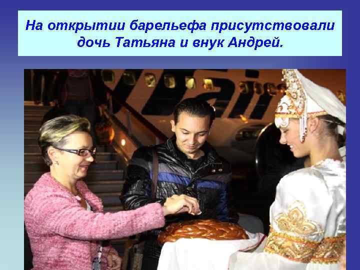 На открытии барельефа присутствовали дочь Татьяна и внук Андрей. 