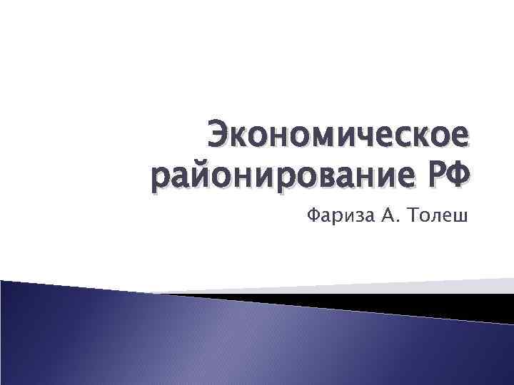 Экономическое районирование РФ Фариза А. Толеш 
