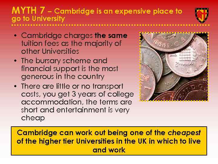 MYTH 7 – Cambridge is an expensive place to go to University • Cambridge
