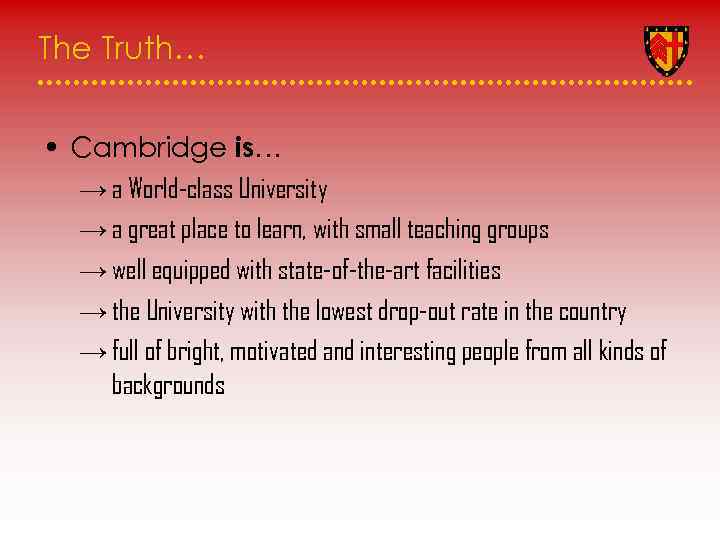 The Truth… • Cambridge is… → a World-class University → a great place to