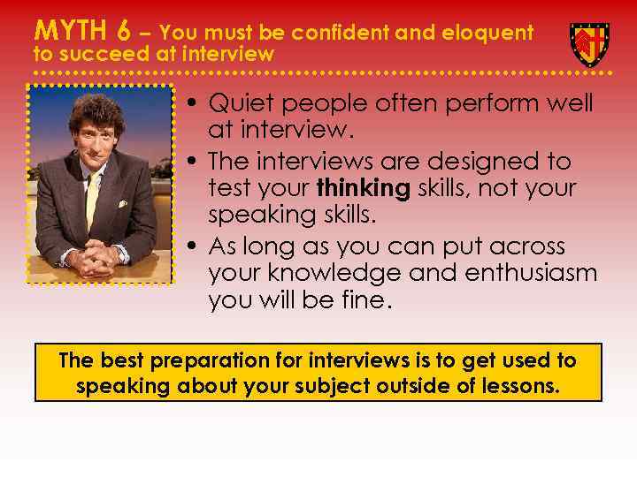 MYTH 6 – You must be confident and eloquent to succeed at interview •