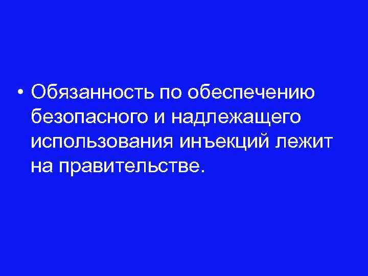  • Обязанность по обеспечению безопасного и надлежащего использования инъекций лежит на правительстве. 