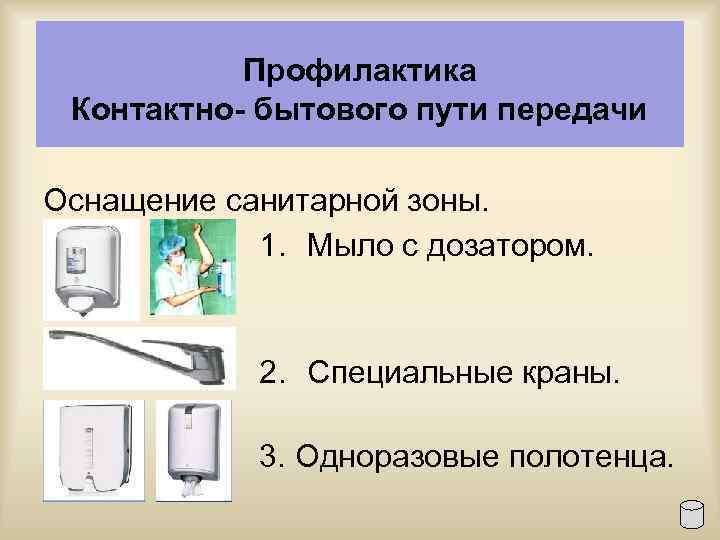 Профилактика Контактно- бытового пути передачи Оснащение санитарной зоны. 1. Мыло с дозатором. 2. Специальные