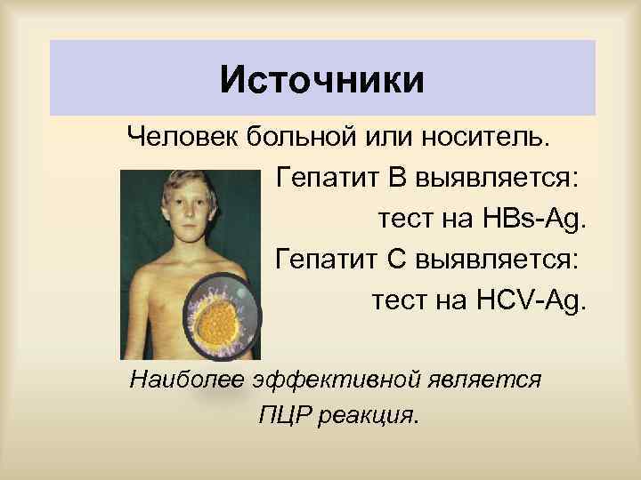 Источники Человек больной или носитель. Гепатит В выявляется: тест на HBs Ag. Гепатит C