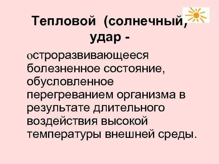 Тепловой (солнечный) удар - остроразвивающееся болезненное состояние, обусловленное перегреванием организма в результате длительного воздействия