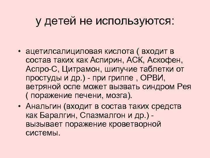 у детей не используются: • ацетилсалициловая кислота ( входит в состав таких как Аспирин,