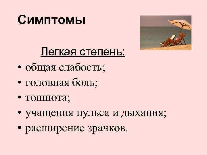 Симптомы Легкая степень: • • • общая слабость; головная боль; тошнота; учащения пульса и