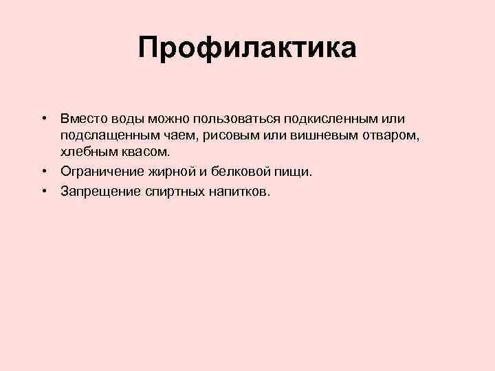 Профилактика • Вместо воды можно пользоваться подкисленным или подслащенным чаем, рисовым или вишневым отваром,