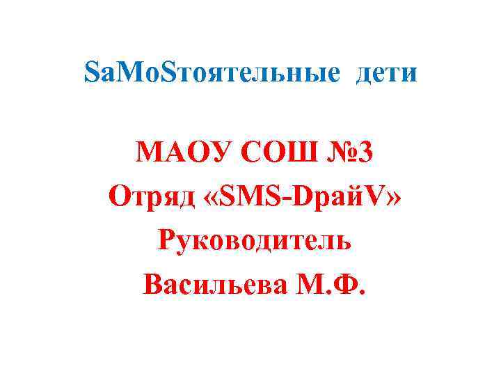 Sa. Mо. Sтоятельные дети МАОУ СОШ № 3 Отряд «SMS-Dрай. V» Руководитель Васильева М.