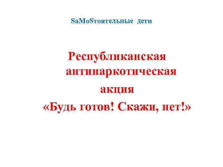 Sa. Mо. Sтоятельные дети Республиканская антинаркотическая акция «Будь готов! Скажи, нет!» 
