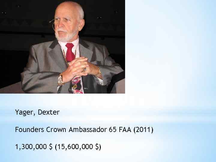 Yager, Dexter Founders Crown Ambassador 65 FAA (2011) 1, 300, 000 $ (15, 600,