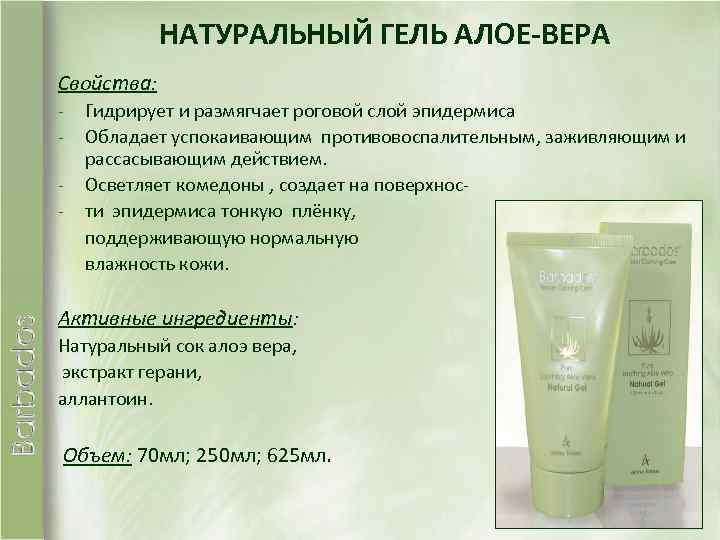 НАТУРАЛЬНЫЙ ГЕЛЬ АЛОЕ-ВЕРА Свойства: - Гидрирует и размягчает роговой слой эпидермиса Обладает успокаивающим противовоспалительным,