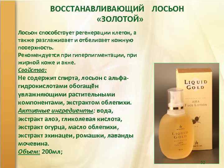 ВОССТАНАВЛИВАЮЩИЙ ЛОСЬОН «ЗОЛОТОЙ» Лосьон способствует регенерации клеток, а также разглаживает и отбеливает кожную поверхность.