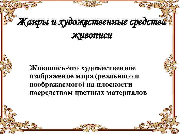 Жанры и художественные средства живописи Живопись-это художественное изображение мира (реального и воображаемого) на плоскости