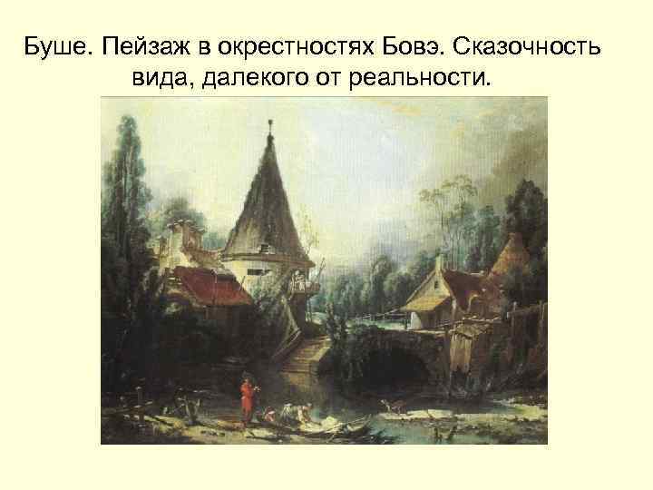 Буше. Пейзаж в окрестностях Бовэ. Сказочность вида, далекого от реальности. 