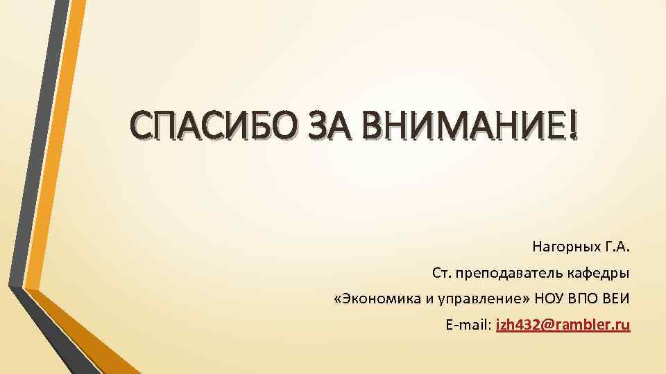 СПАСИБО ЗА ВНИМАНИЕ! Нагорных Г. А. Ст. преподаватель кафедры «Экономика и управление» НОУ ВПО