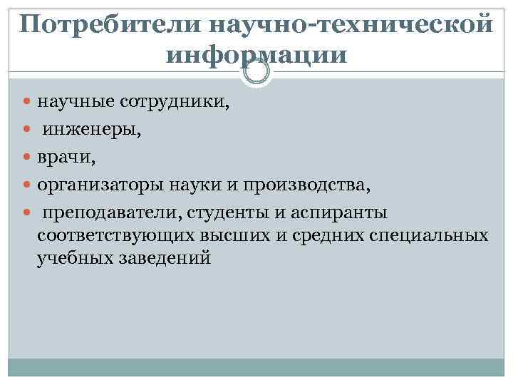 Потребители научно-технической информации научные сотрудники, инженеры, врачи, организаторы науки и производства, преподаватели, студенты и