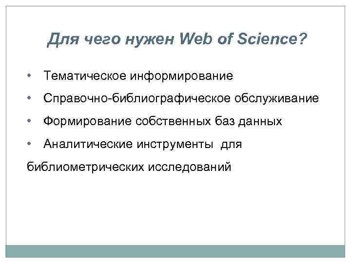 Для чего нужен Web of Science? • Тематическое информирование • Справочно-библиографическое обслуживание • Формирование