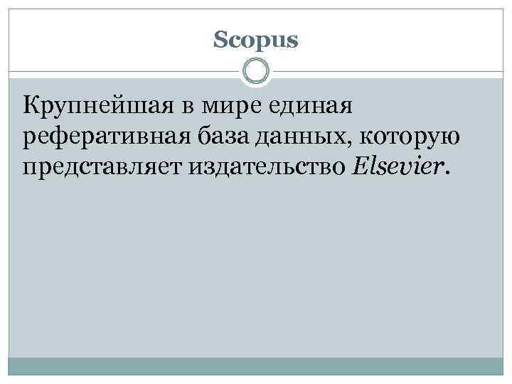 Scopus Крупнейшая в мире единая реферативная база данных, которую представляет издательство Elsevier. 
