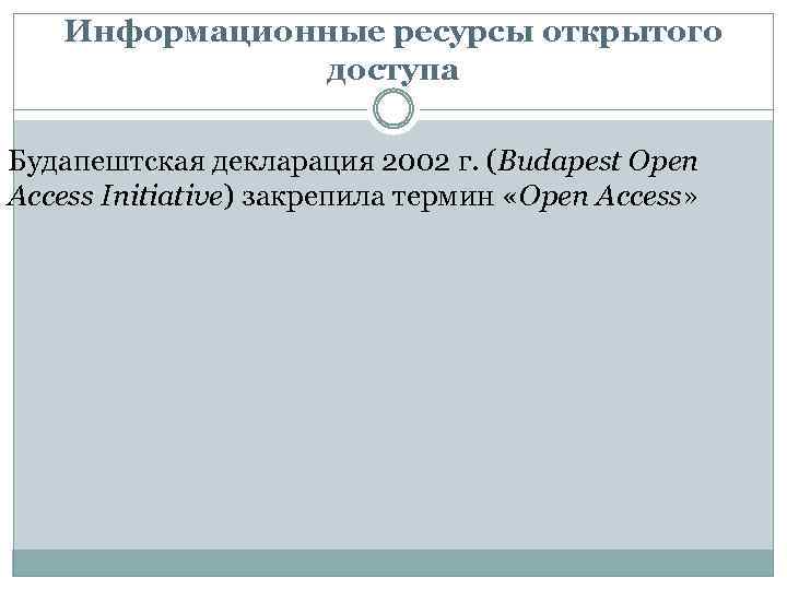 Информационные ресурсы открытого доступа Будапештская декларация 2002 г. (Budapest Open Access Initiative) закрепила термин