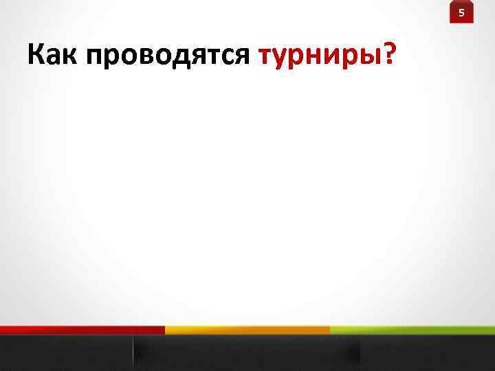 5 Как проводятся турниры? 