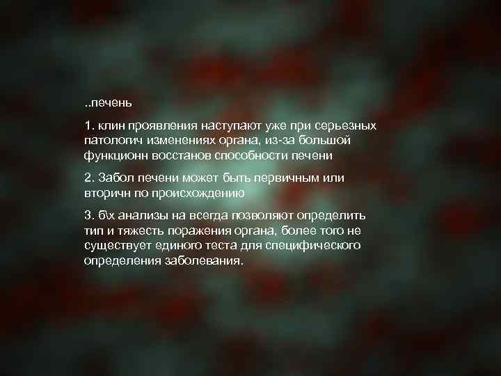 . . печень 1. клин проявления наступают уже при серьезных патологич изменениях органа, из-за