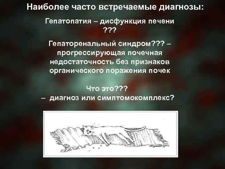 Наиболее часто встречаемые диагнозы: Гепатопатия – дисфункция печени ? ? ? Гепаторенальный синдром? ?