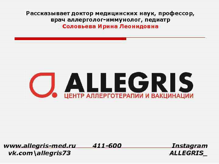 Рассказывает доктор медицинских наук, профессор, врач аллерголог-иммунолог, педиатр Соловьева Ирина Леонидовна www. allegris-med. ru