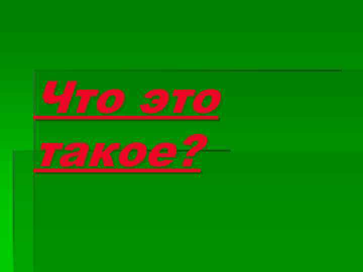 Что это такое? 