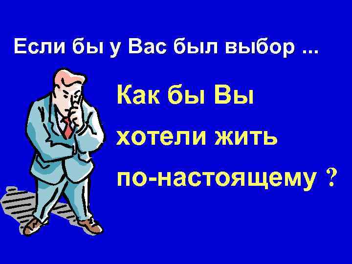 Если бы у Вас был выбор. . . Как бы Вы хотели жить по-настоящему