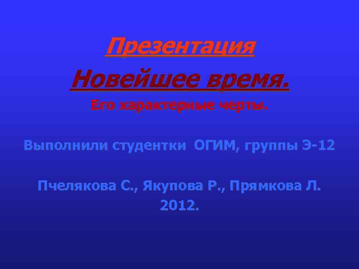 Презентация Новейшее время. Его характерные черты. Выполнили студентки ОГИМ, группы Э-12 Пчелякова С. ,