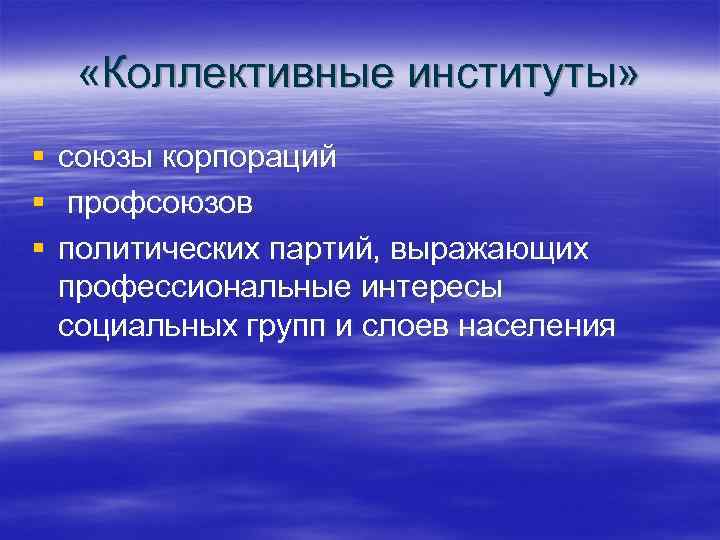  «Коллективные институты» § § § союзы корпораций профсоюзов политических партий, выражающих профессиональные интересы