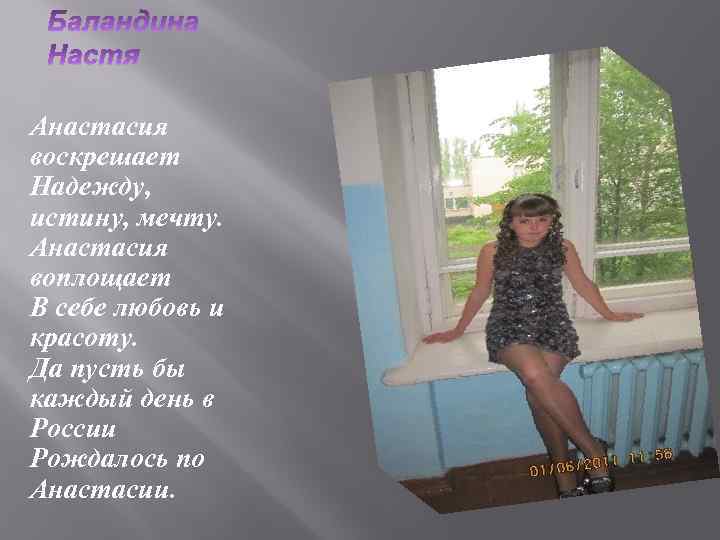 Анастасия воскрешает Надежду, истину, мечту. Анастасия воплощает В себе любовь и красоту. Да пусть