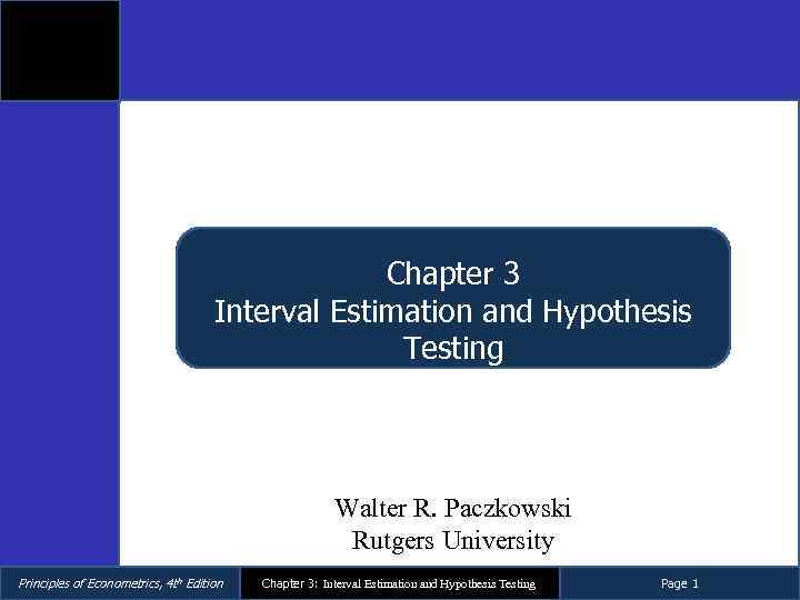 Chapter 3 Interval Estimation and Hypothesis Testing Walter R. Paczkowski Rutgers University Principles of