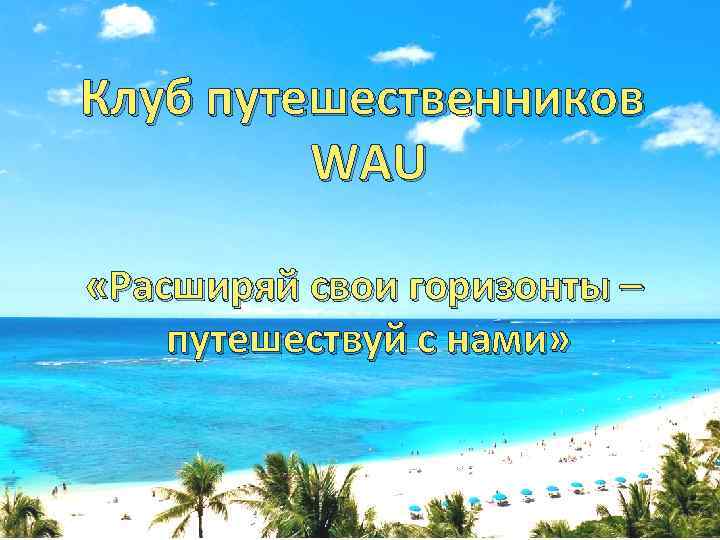 Клуб путешественников WAU «Расширяй свои горизонты – путешествуй с нами» 