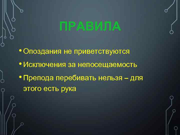 ПРАВИЛА • Опоздания не приветствуются • Исключения за непосещаемость • Препода перебивать нельзя –