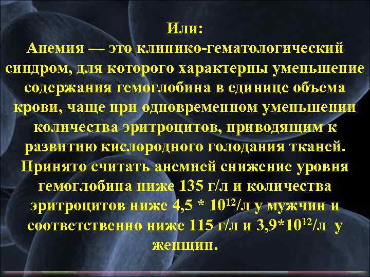 Или: Анемия — это клинико-гематологический синдром, для которого характерны уменьшение содержания гемоглобина в единице