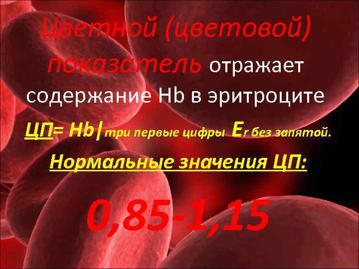Цветной (цветовой) показатель отражает содержание Нb в эритроците ЦП= Нb|три первые цифры Er без