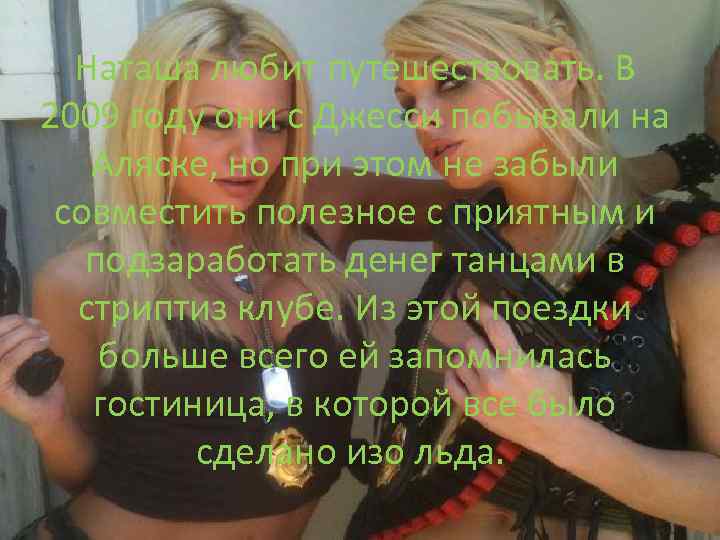 Наташа любит путешествовать. В 2009 году они с Джесси побывали на Аляске, но при