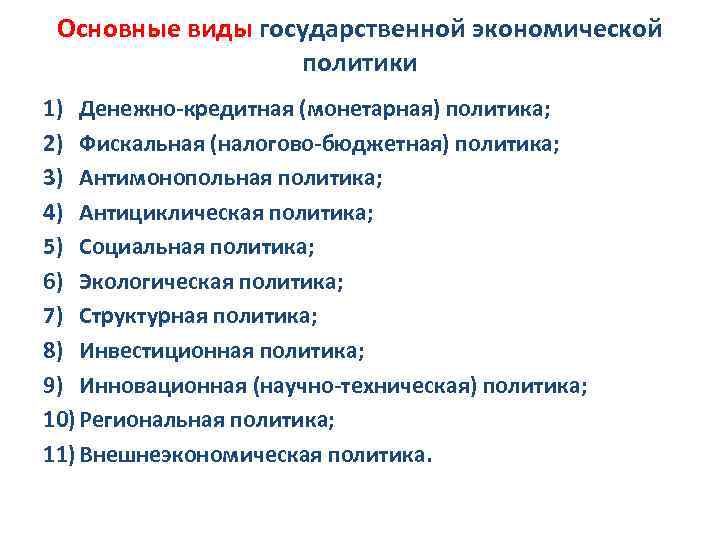 Основные виды государственной экономической политики 1) Денежно-кредитная (монетарная) политика; 2) Фискальная (налогово-бюджетная) политика; 3)