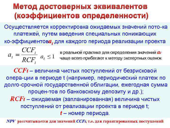 Метод достоверных эквивалентов (коэффициентов определенности) Осуществляется корректировка ожидаемых значений пото ка платежей, путем введения