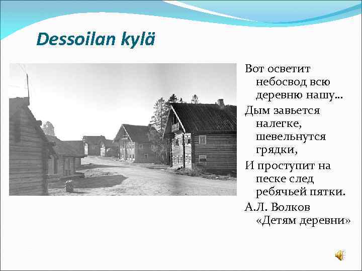 Dessoilan kуlä Вот осветит небосвод всю деревню нашу… Дым завьется налегке, шевельнутся грядки, И