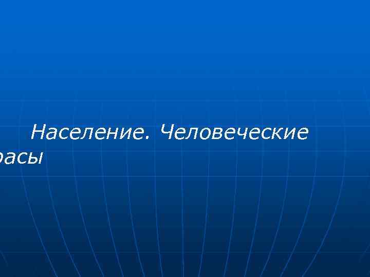 Население. Человеческие расы 