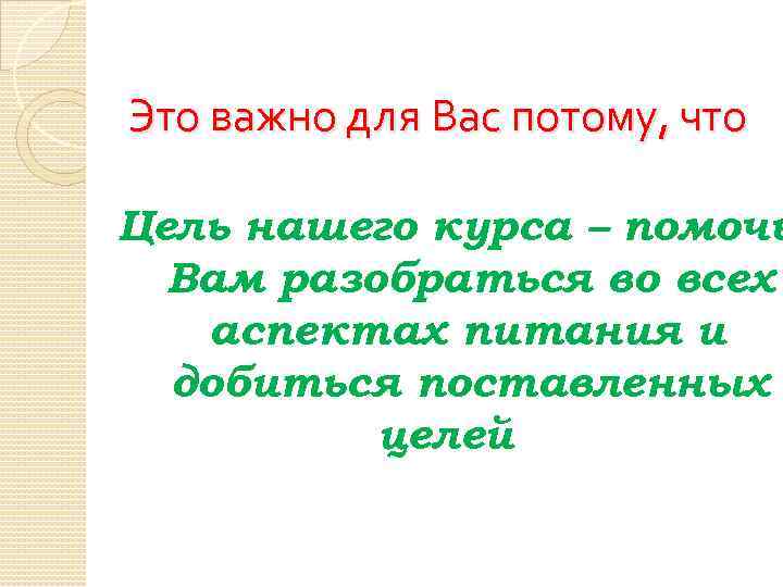 Это важно для Вас потому, что Цель нашего курса – помочь Вам разобраться во