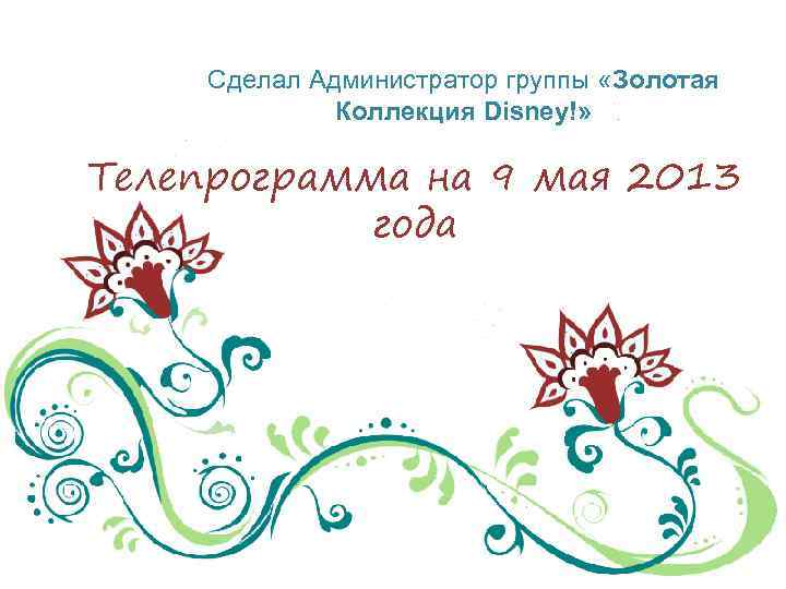 Сделал Администратор группы «Золотая Коллекция Disney!» Телепрограмма на 9 мая 2013 года 