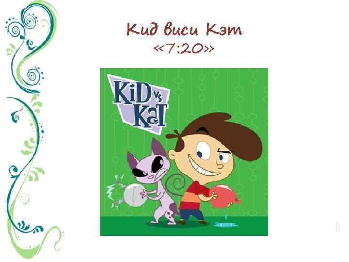 Кид виси Кэт « 7: 20» 