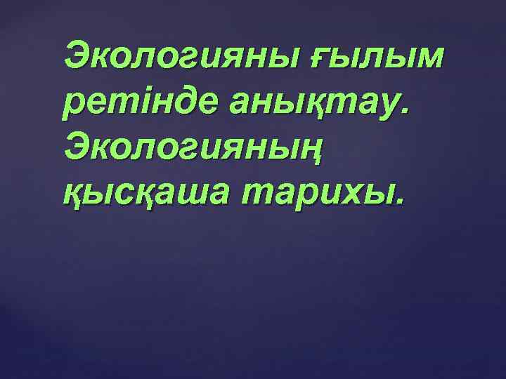 Экологияны ғылым ретінде анықтау. Экологияның қысқаша тарихы. 