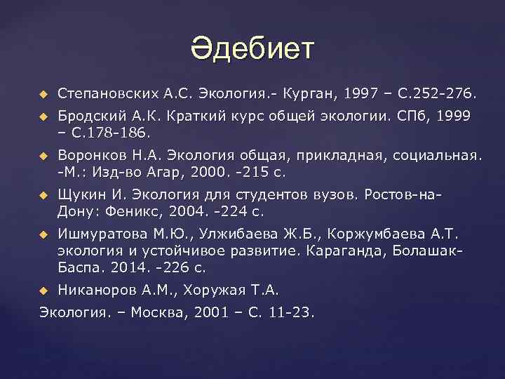 Әдебиет Степановских А. С. Экология. - Курган, 1997 – С. 252 -276. Бродский А.